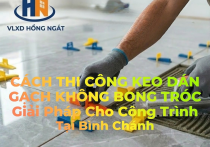 Quy Trình Thi Công Keo Dán Gạch Không Bong Tróc — Kinh Nghiệm Thợ Bình Chánh