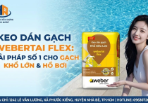 Keo dán gạch Webertai Flex: Giải pháp số 1 cho gạch khổ lớn và hồ bơi