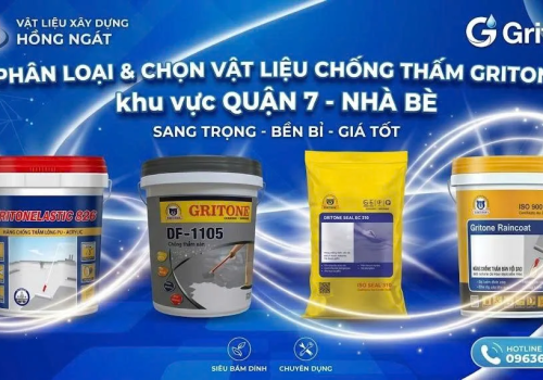 Phân Loại & Chọn Các Dòng Vật Liệu Chống Thấm Gritone Chuẩn Kỹ Sư Tại Quận 7, Nhà Bè