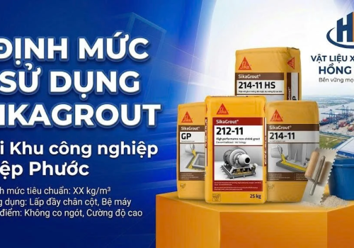 Định Mức SikaGrout: 1 Khối Cần Bao Nhiêu Bao? Giao Nhanh KCN Hiệp Phước