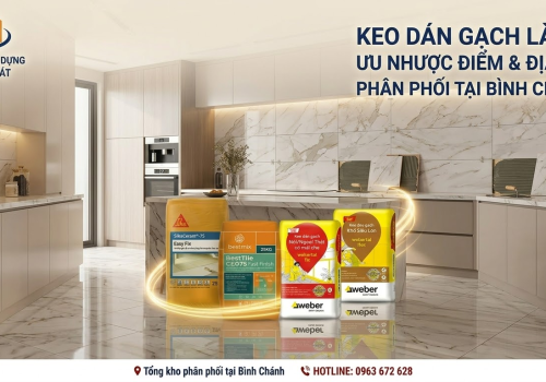 Keo Dán Gạch Là Gì? Ưu Nhược Điểm & Địa Chỉ Phân Phối Tại Bình Chánh