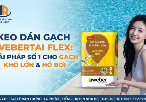 Keo dán gạch Webertai Flex: Giải pháp số 1 cho gạch khổ lớn và hồ bơi